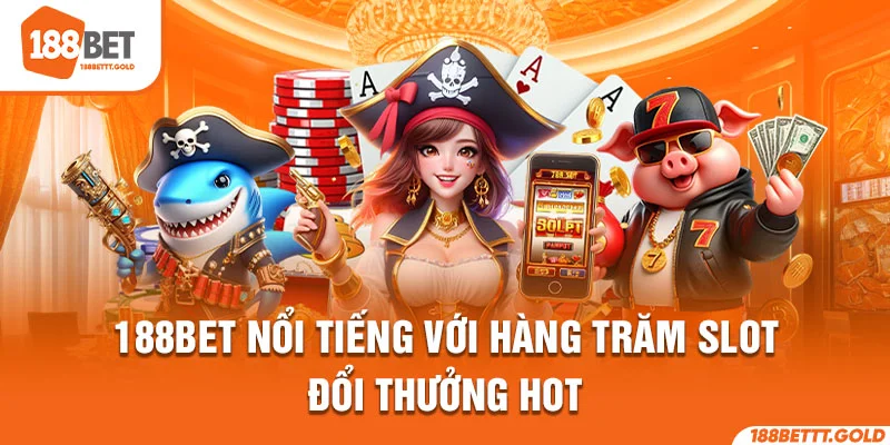 188BET nổi tiếng với hàng trăm slot đổi thưởng hot