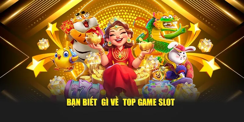 Bạn biết gì về top game slot