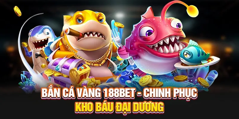 Bắn Cá Vàng 188BET - Chinh Phục Kho Báu Đại Dương