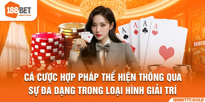 Cá cược hợp pháp thể hiện thông qua sự đa dạng trong loại hình giải trí