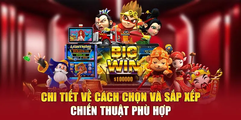 Chi tiết về cách chọn và sắp xếp chiến thuật phù hợp