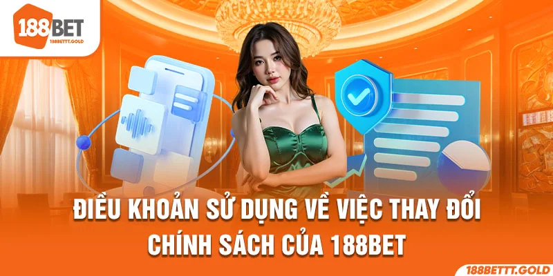 Điều khoản sử dụng về việc thay đổi chính sách của 188BET