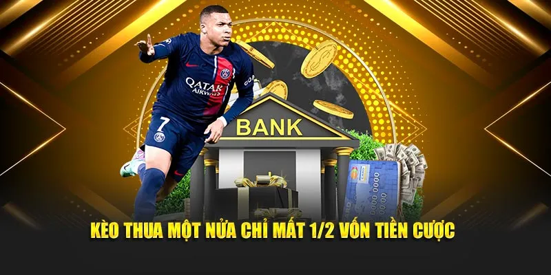 Kèo thua một nửa chỉ mất ½ vốn tiền cược