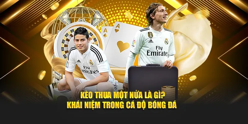 Kèo Thua Một Nửa Là Gì? Khái Niệm Trong Cá Độ Bóng Đá