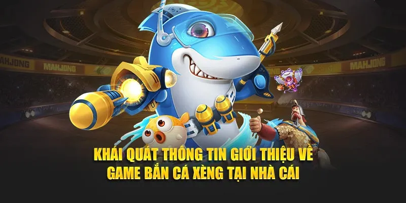 Khái quát thông tin giới thiệu về game bắn cá xèng tại nhà cái