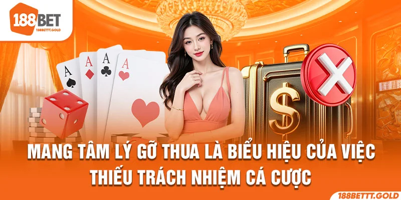 Mang tâm lý gỡ thua là biểu hiệu của việc thiếu trách nhiệm cá cược