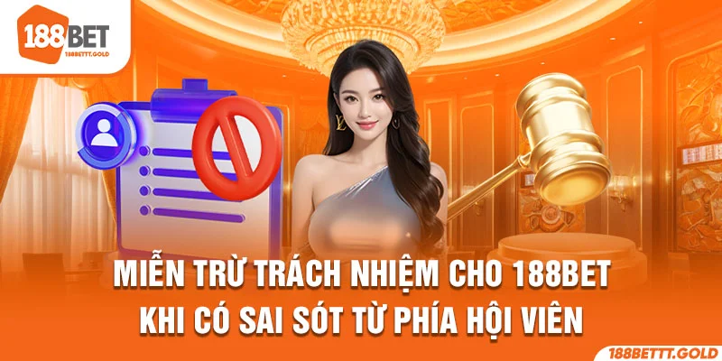 Miễn trừ trách nhiệm cho 188BET khi có sai sót từ phía hội viên