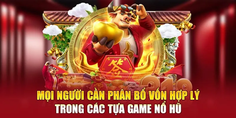 Mọi người cần phân bổ vốn hợp lý trong các tựa game nổ hũ