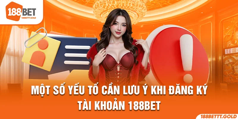 Một số yếu tố cần lưu ý khi đăng ký tài khoản 188BET