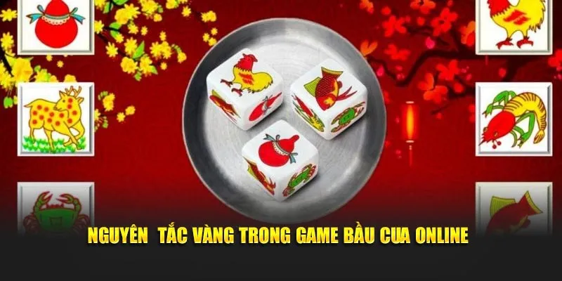 Nguyên tắc vàng trong game bầu cua online