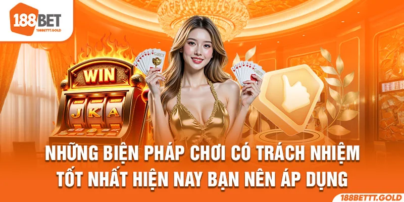 Những biện pháp chơi có trách nhiệm tốt nhất hiện nay bạn nên áp dụng