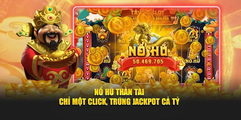 Nổ Hũ Thần Tài – Chỉ Một Click, Trúng Jackpot Cả Tỷ