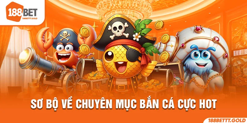 Sơ bộ về chuyên mục bắn cá cực hot