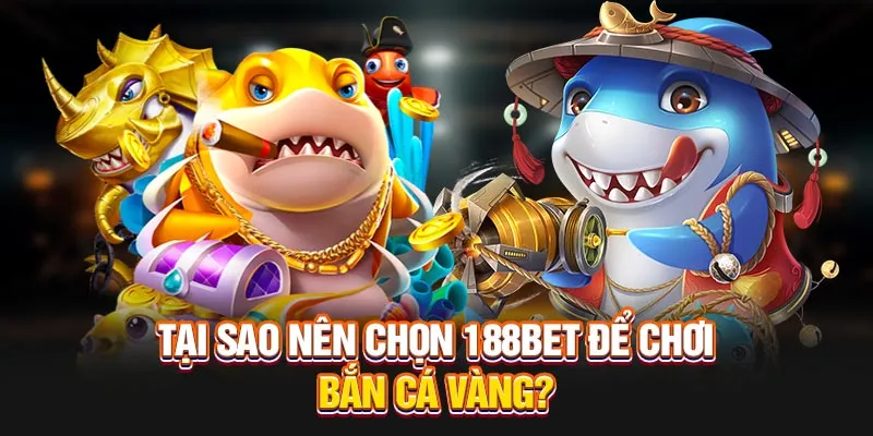Tại sao nên chọn 188BET để chơi bắn cá vàng?