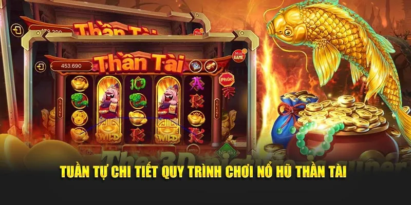 Tuần tự chi tiết quy trình chơi nổ hũ thần tài