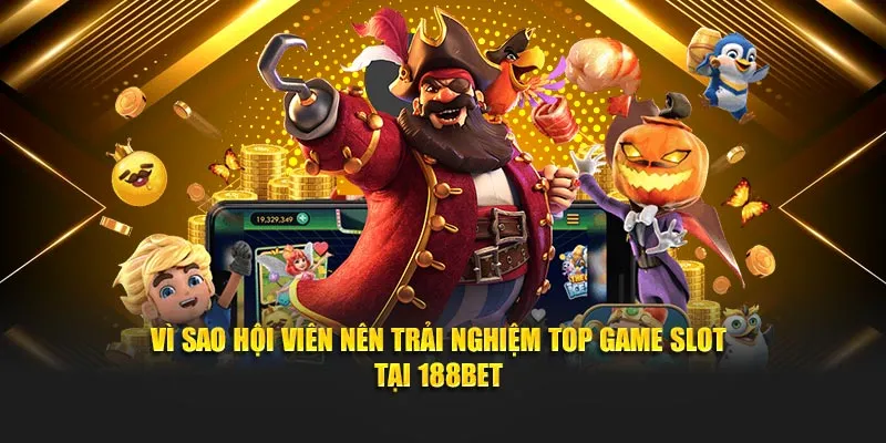 Vì sao hội viên nên trải nghiệm top game slot tại 188BET